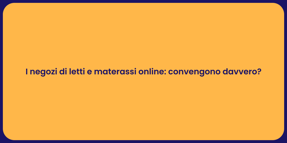 I negozi di letti e materassi online: convengono davvero?