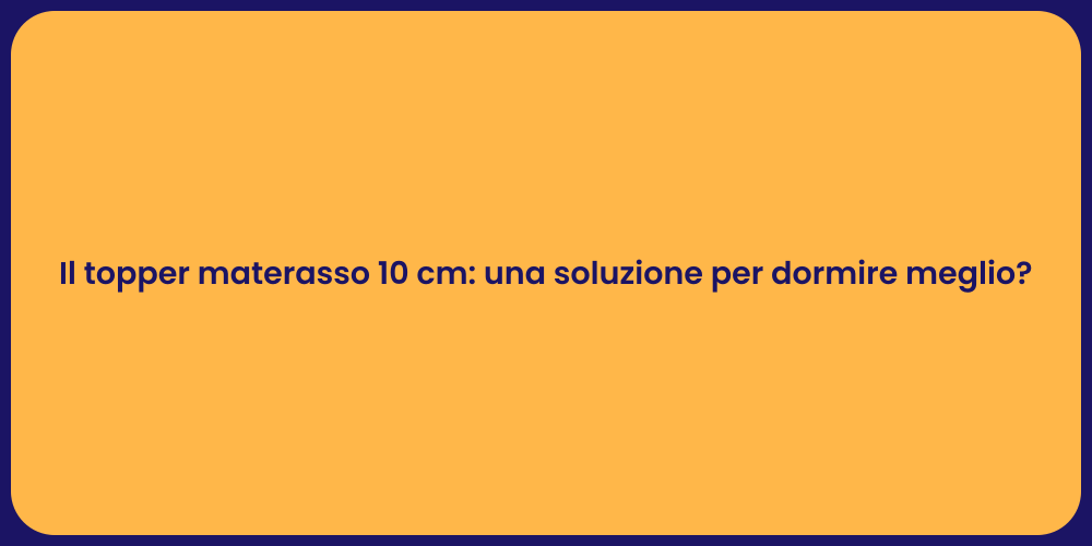 Il topper materasso 10 cm: una soluzione per dormire meglio?