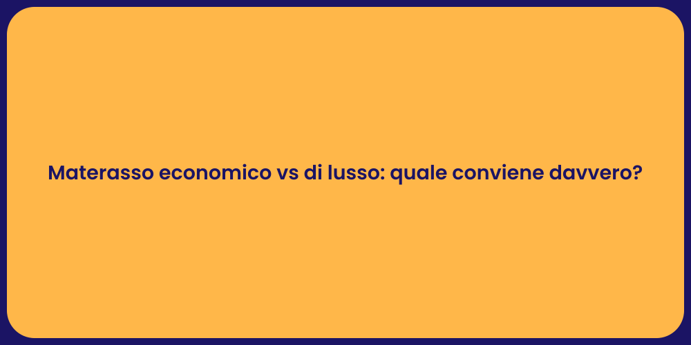 Materasso economico vs di lusso: quale conviene davvero?