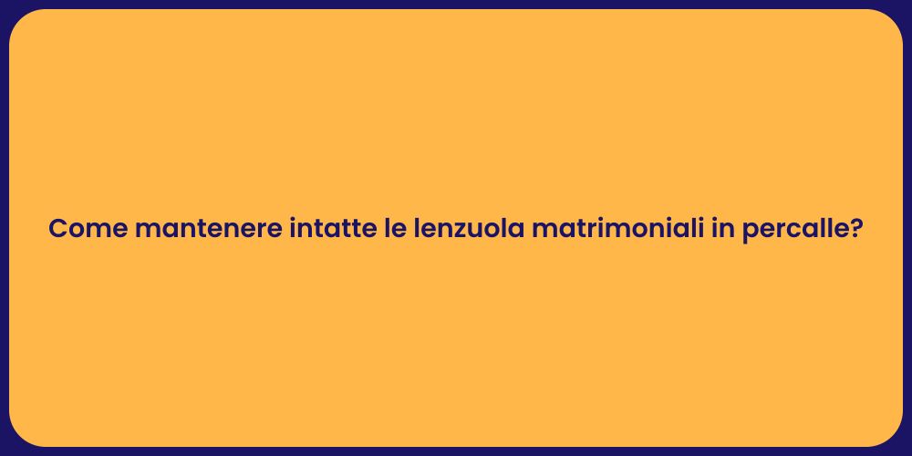 Come mantenere intatte le lenzuola matrimoniali in percalle?
