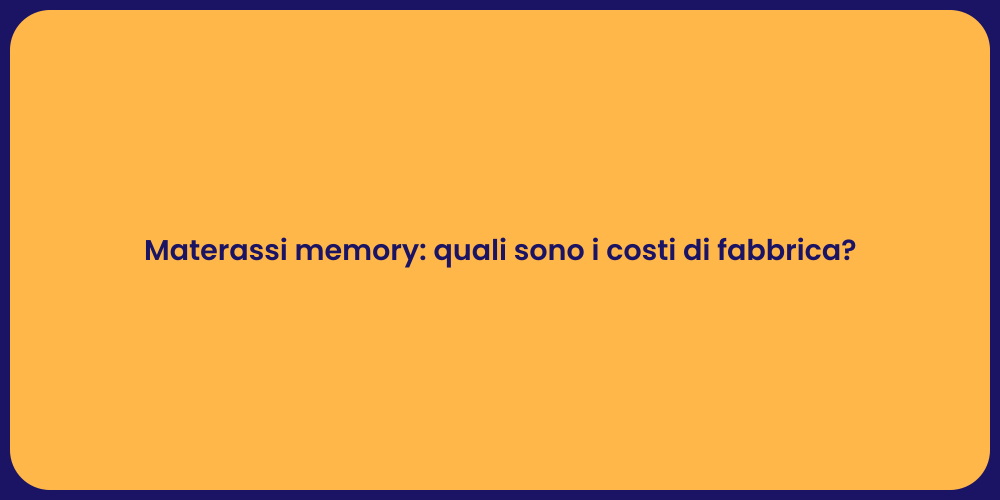 Materassi memory: quali sono i costi di fabbrica?