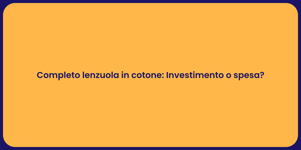 Completo lenzuola in cotone: Investimento o spesa?