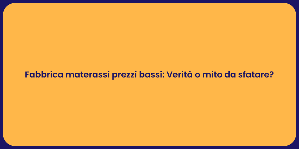 Fabbrica materassi prezzi bassi: Verità o mito da sfatare?