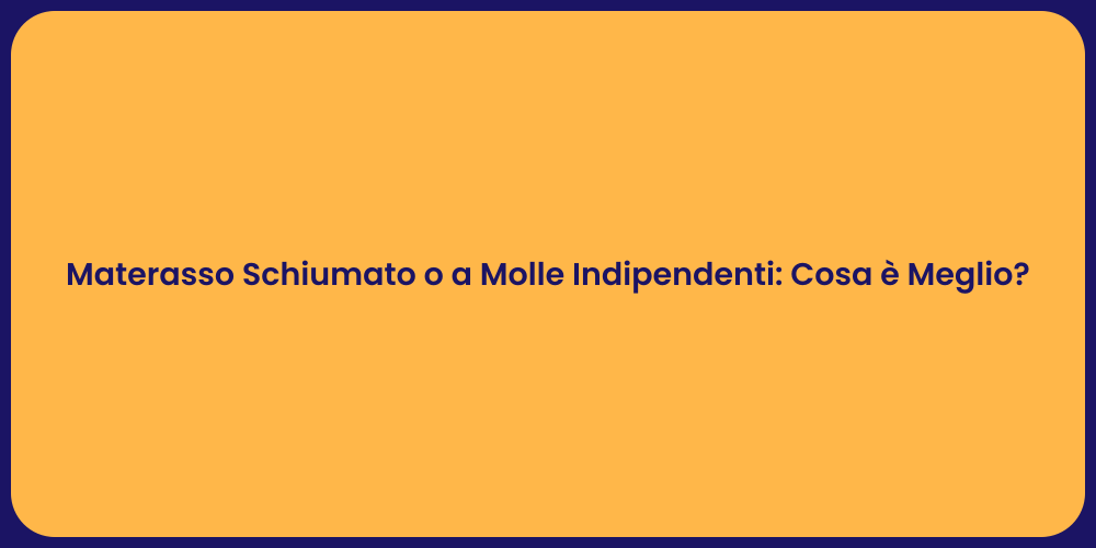 Materasso Schiumato o a Molle Indipendenti: Cosa è Meglio?