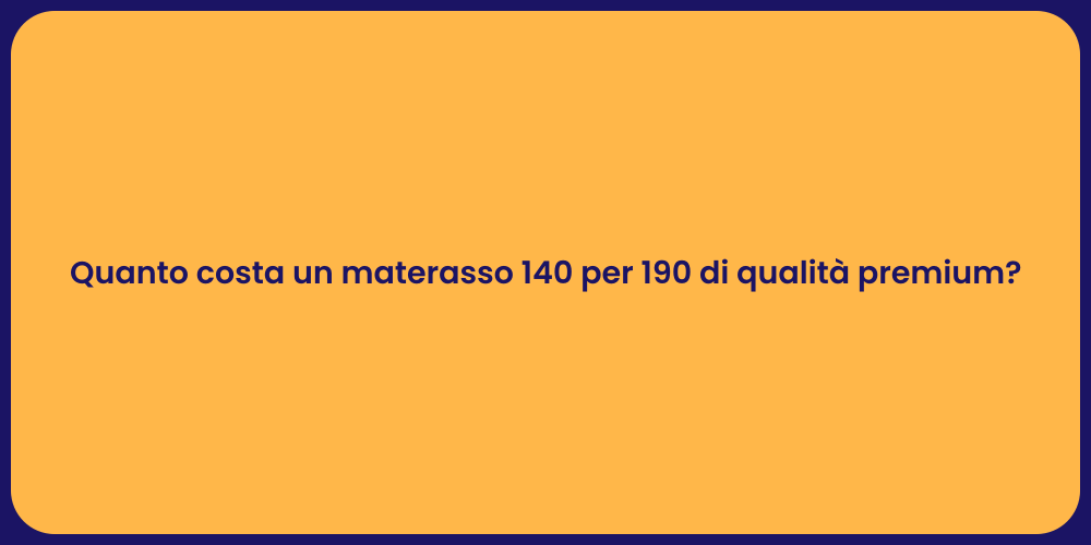 Quanto costa un materasso 140 per 190 di qualità premium?