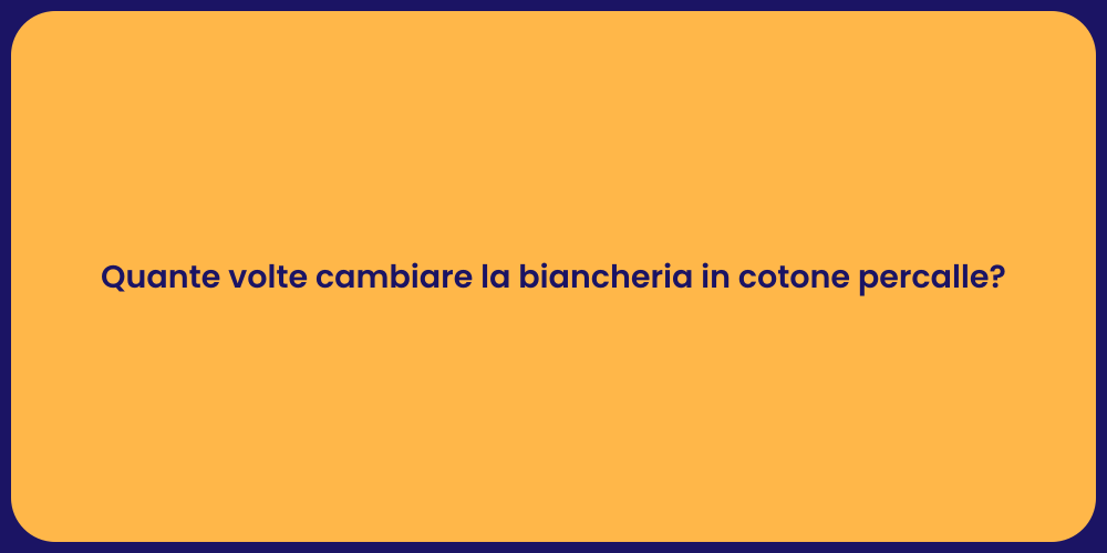 Quante volte cambiare la biancheria in cotone percalle?