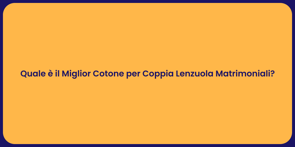 Quale è il Miglior Cotone per Coppia Lenzuola Matrimoniali?