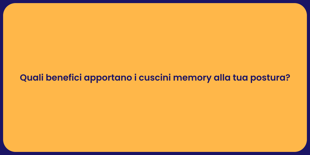 Quali benefici apportano i cuscini memory alla tua postura?