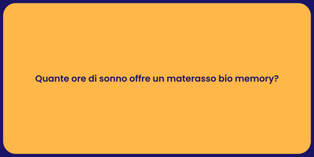 Quante ore di sonno offre un materasso bio memory?