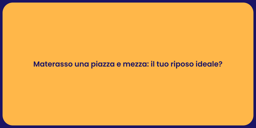 Materasso una piazza e mezza: il tuo riposo ideale?