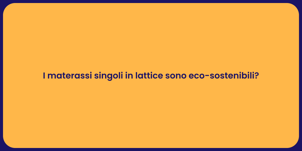 I materassi singoli in lattice sono eco-sostenibili?