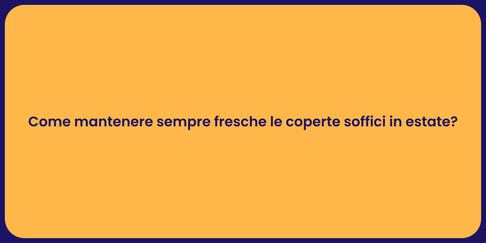 Come mantenere sempre fresche le coperte soffici in estate?