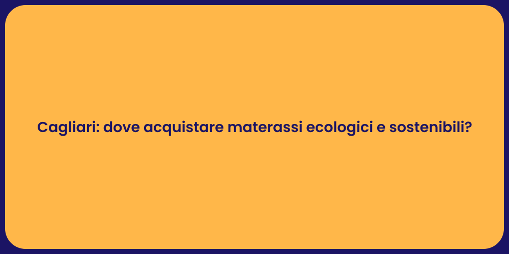 Cagliari: dove acquistare materassi ecologici e sostenibili?
