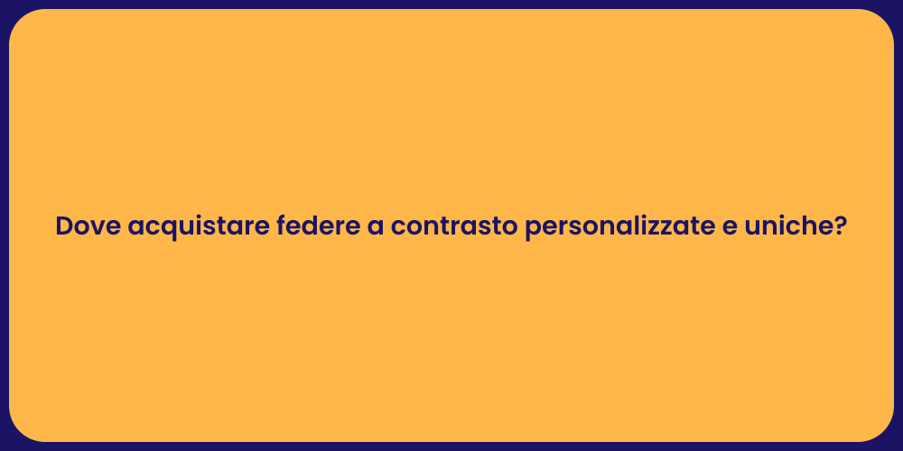 Dove acquistare federe a contrasto personalizzate e uniche?