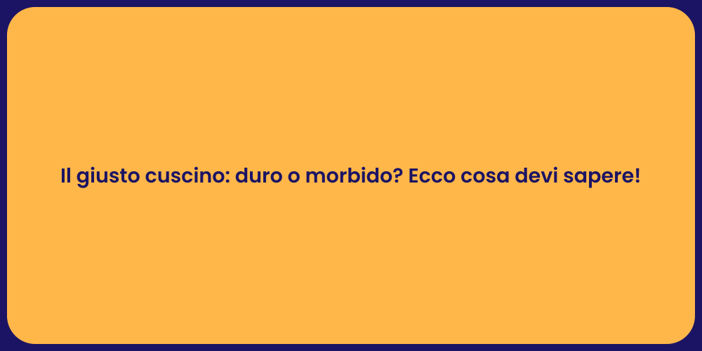 Il giusto cuscino: duro o morbido? Ecco cosa devi sapere!