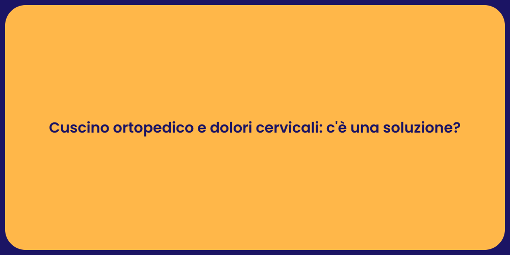 Cuscino ortopedico e dolori cervicali: c'è una soluzione?