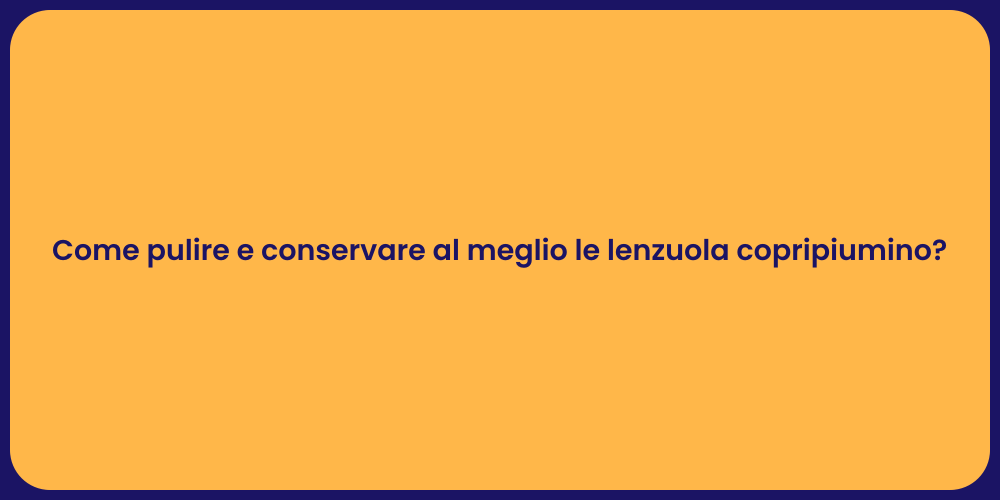 Come pulire e conservare al meglio le lenzuola copripiumino?