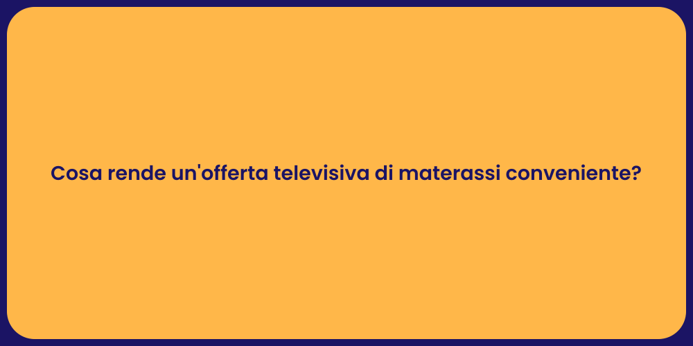 Cosa rende un'offerta televisiva di materassi conveniente?