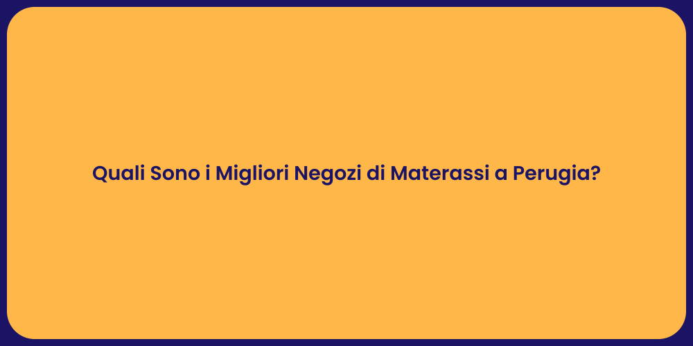 Quali Sono i Migliori Negozi di Materassi a Perugia?
