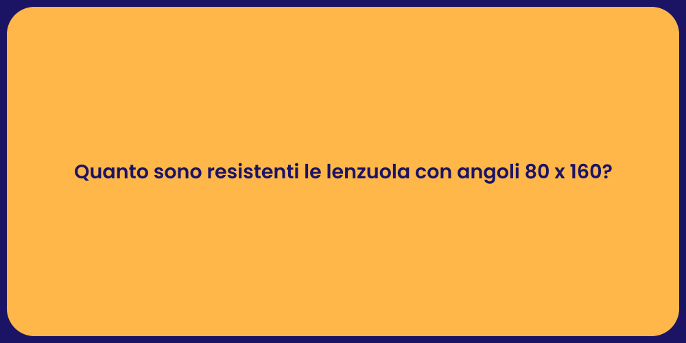 Quanto sono resistenti le lenzuola con angoli 80 x 160?
