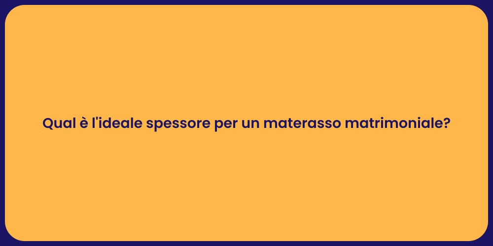 Qual è l'ideale spessore per un materasso matrimoniale?