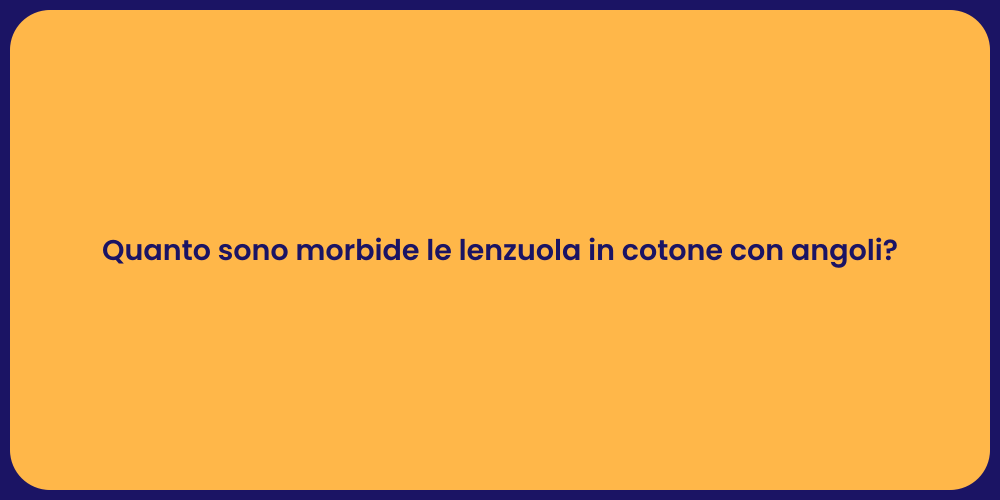 Quanto sono morbide le lenzuola in cotone con angoli?