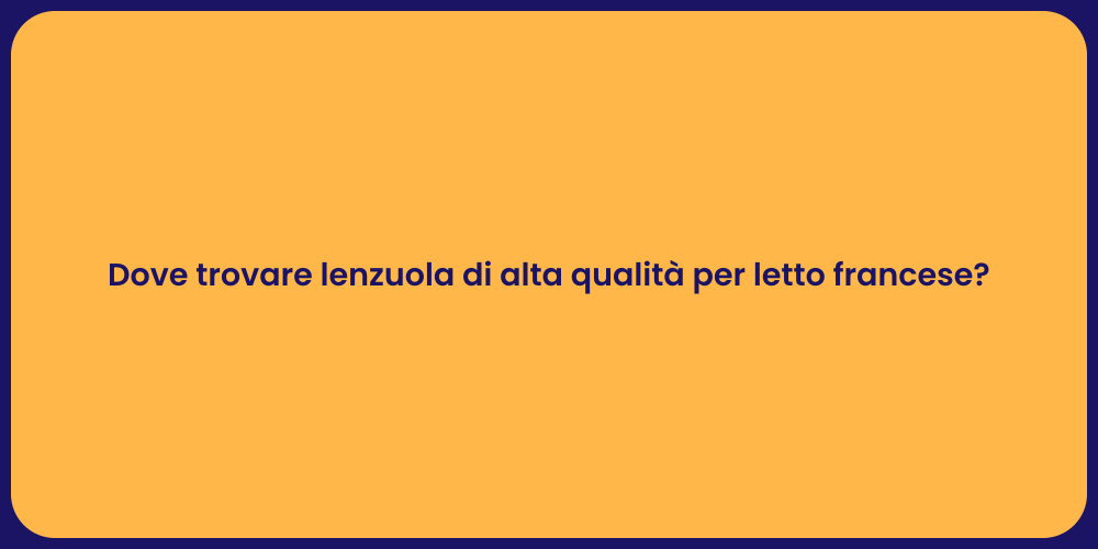 Dove trovare lenzuola di alta qualità per letto francese?
