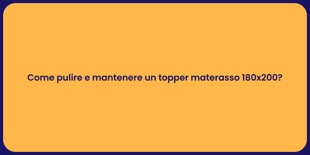 Come pulire e mantenere un topper materasso 180x200?