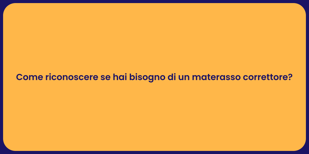 Come riconoscere se hai bisogno di un materasso correttore?