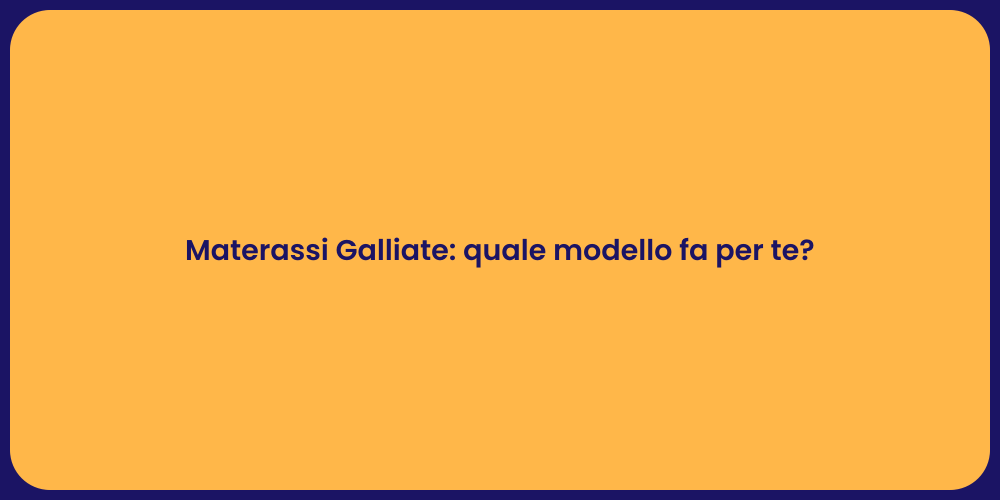 Materassi Galliate: quale modello fa per te?