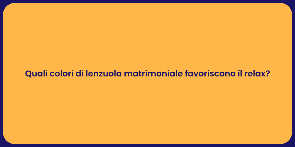 Quali colori di lenzuola matrimoniale favoriscono il relax?