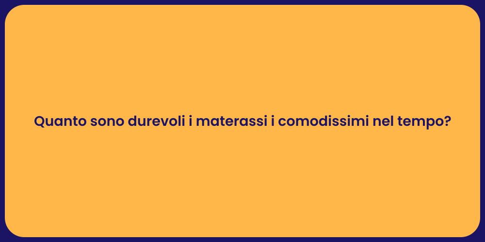 Quanto sono durevoli i materassi i comodissimi nel tempo?