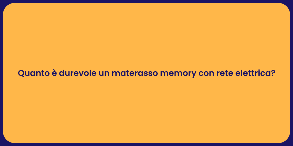 Quanto è durevole un materasso memory con rete elettrica?