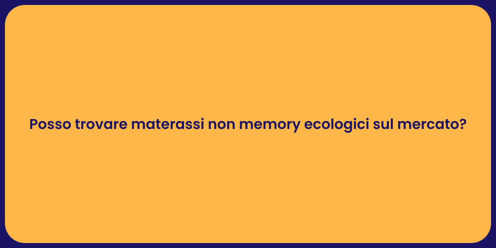 Posso trovare materassi non memory ecologici sul mercato?