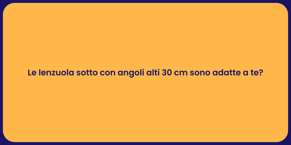 Le lenzuola sotto con angoli alti 30 cm sono adatte a te?
