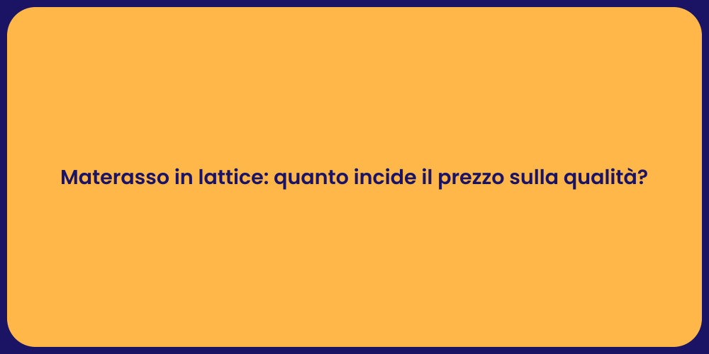 Materasso in lattice: quanto incide il prezzo sulla qualità?