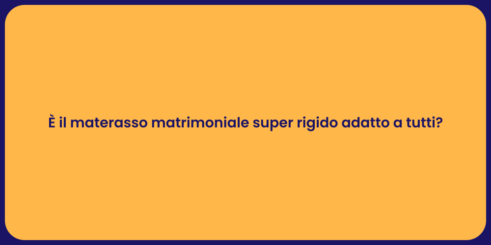 È il materasso matrimoniale super rigido adatto a tutti?