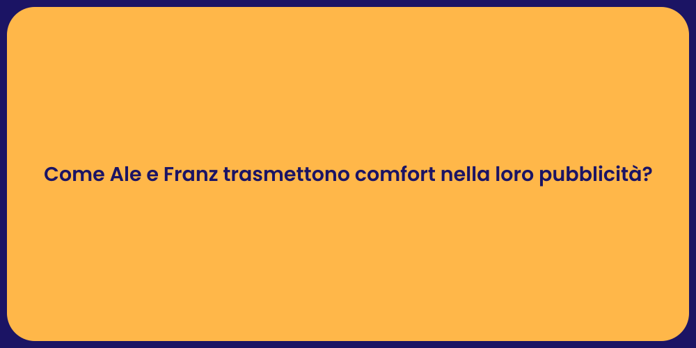 Come Ale e Franz trasmettono comfort nella loro pubblicità?