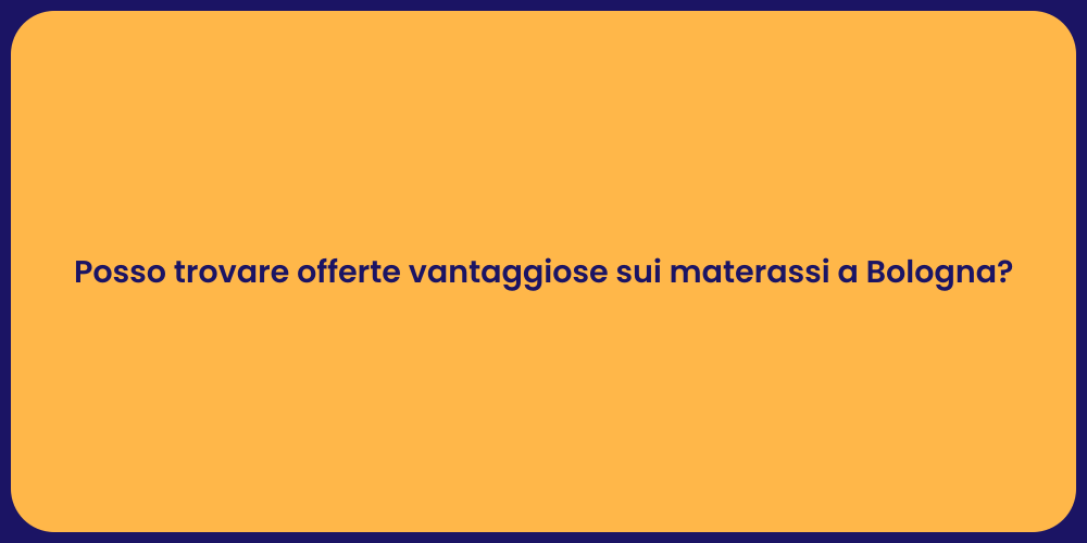 Posso trovare offerte vantaggiose sui materassi a Bologna?
