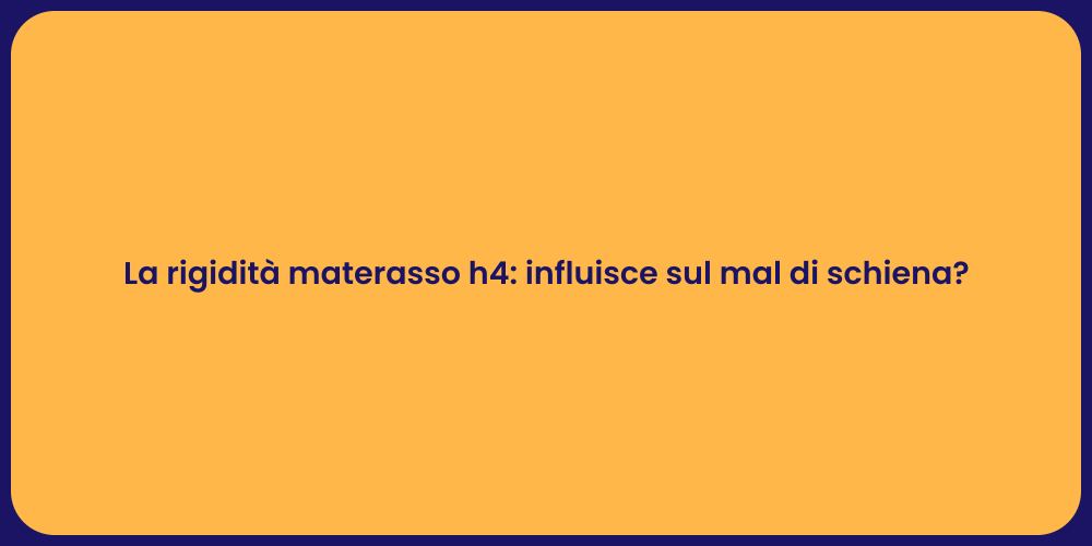 La rigidità materasso h4: influisce sul mal di schiena?