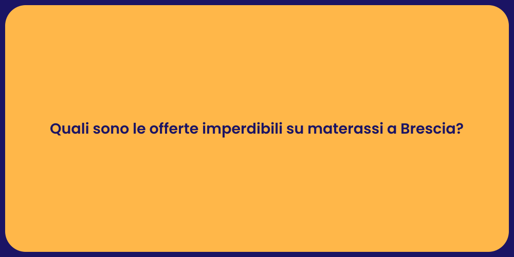 Quali sono le offerte imperdibili su materassi a Brescia?