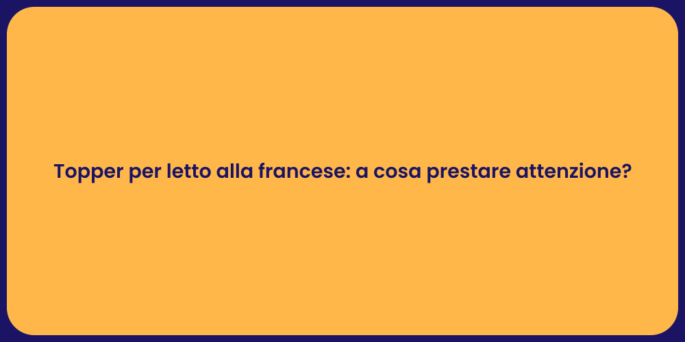 Topper per letto alla francese: a cosa prestare attenzione?