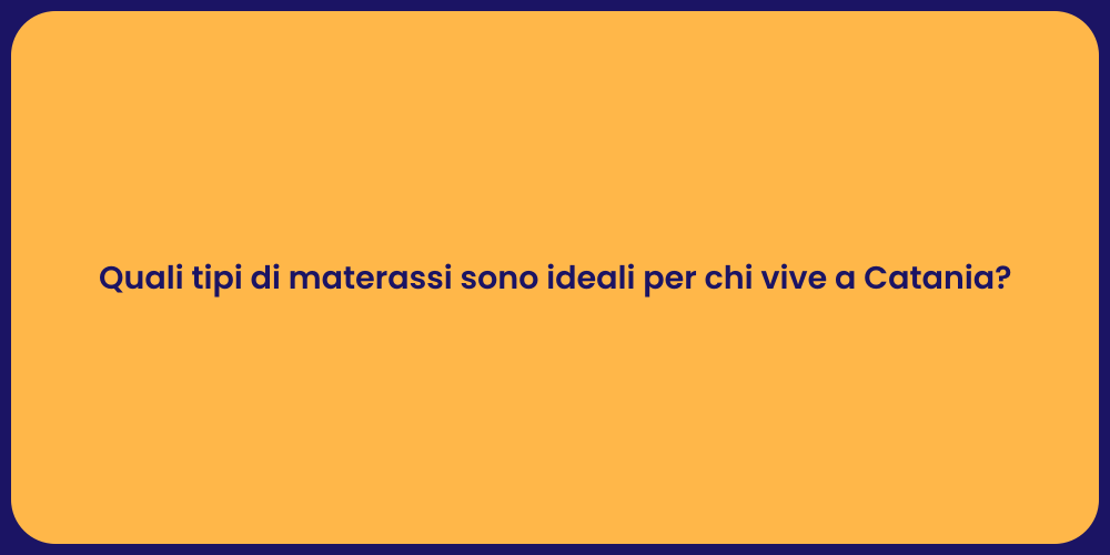 Quali tipi di materassi sono ideali per chi vive a Catania?