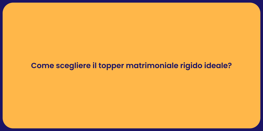 Come scegliere il topper matrimoniale rigido ideale?