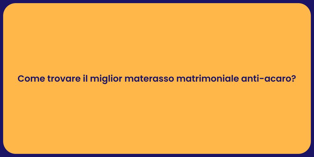 Come trovare il miglior materasso matrimoniale anti-acaro?