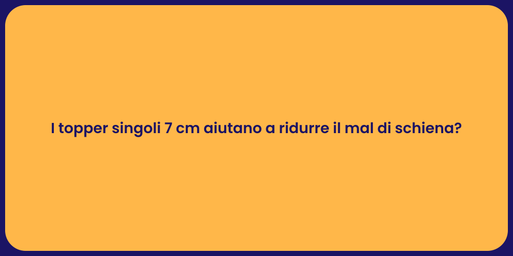 I topper singoli 7 cm aiutano a ridurre il mal di schiena?