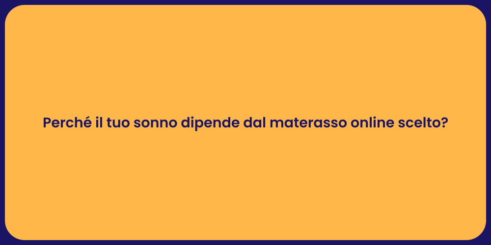 Perché il tuo sonno dipende dal materasso online scelto?