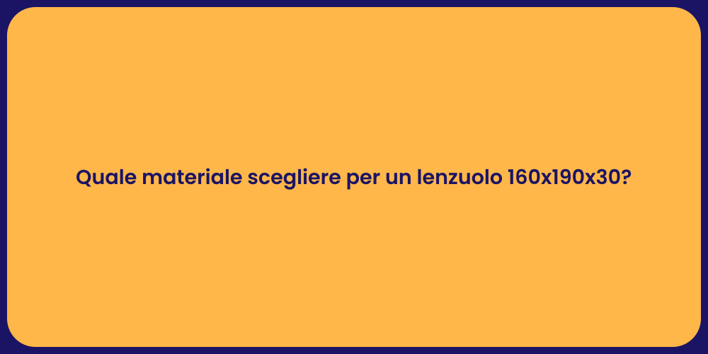 Quale materiale scegliere per un lenzuolo 160x190x30?