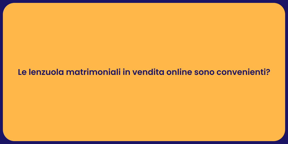 Le lenzuola matrimoniali in vendita online sono convenienti?