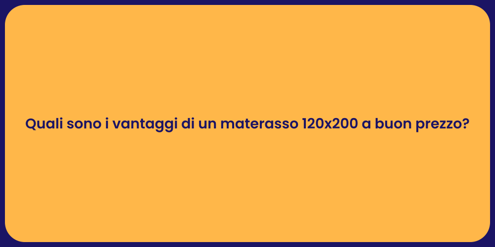 Quali sono i vantaggi di un materasso 120x200 a buon prezzo?